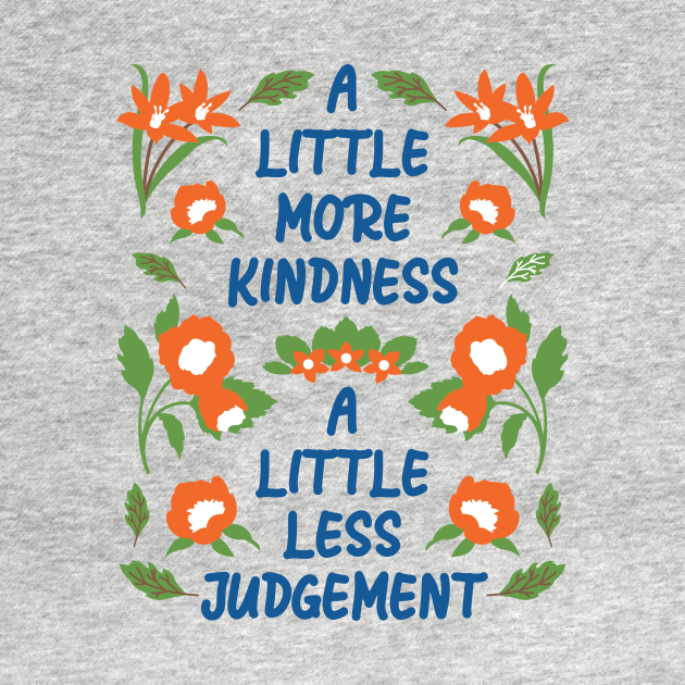 little more kindness a little less judgement
